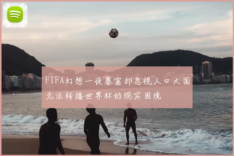 FIFA幻想一夜暴富却忽视人口大国无法转播世界杯的现实困境
