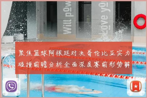 聚焦篮球阿根廷对决哥伦比亚实力碰撞前瞻分析全面深度赛前形势解读