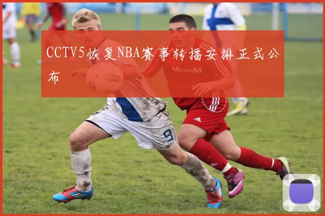CCTV5恢复NBA赛事转播安排正式公布