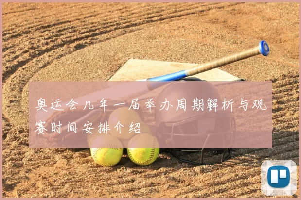 奥运会几年一届举办周期解析与观赛时间安排介绍