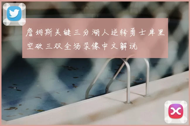 詹姆斯关键三分湖人逆转勇士库里空砍三双全场录像中文解说