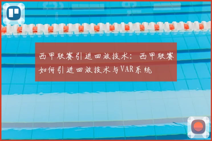 西甲联赛引进回放技术：西甲联赛如何引进回放技术与VAR系统