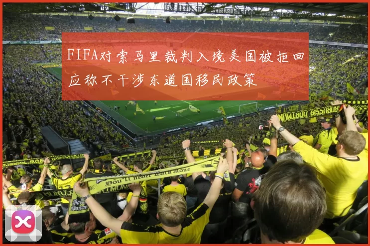 FIFA对索马里裁判入境美国被拒回应称不干涉东道国移民政策