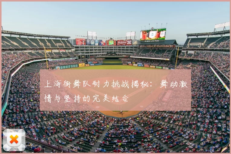 上海街舞队耐力挑战揭秘：舞动激情与坚持的完美结合