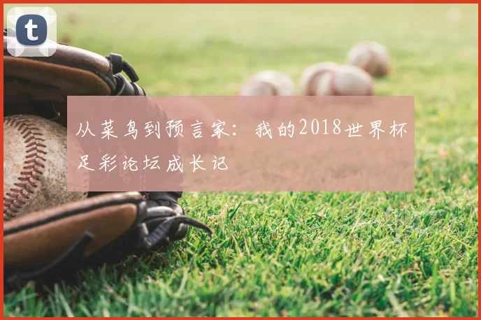 从菜鸟到预言家:我的2018世界杯足彩论坛成长记
