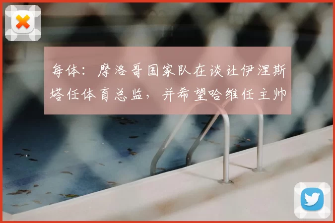 每体：摩洛哥国家队在谈让伊涅斯塔任体育总监，并希望哈维任主帅