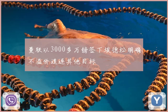 曼联以3000多万镑签下埃德松明确不溢价追逐其他目标