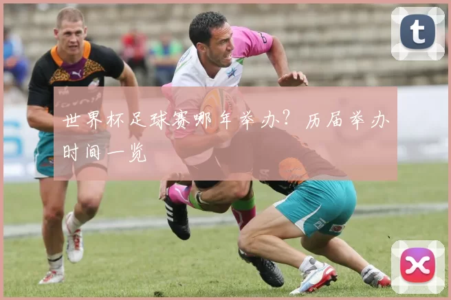 世界杯足球赛哪年举办？历届举办时间一览
