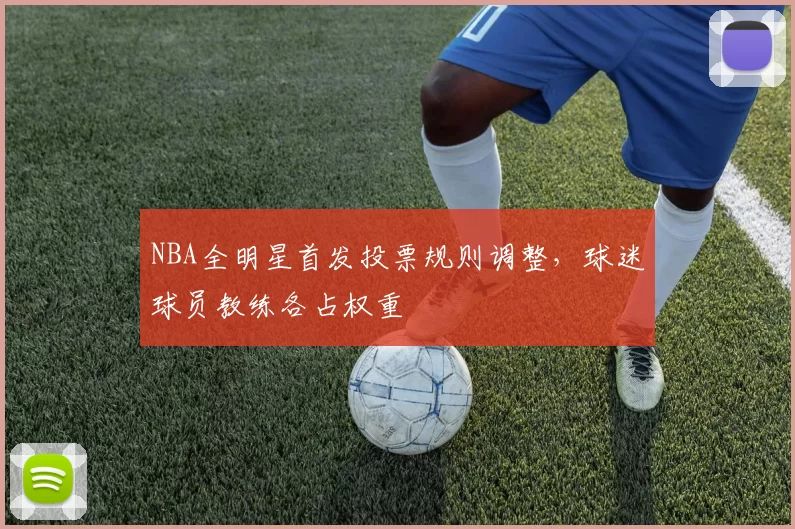 NBA全明星首发投票规则调整，球迷球员教练各占权重