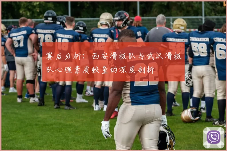 赛后分析：西安滑板队与武汉滑板队心理素质较量的深度剖析