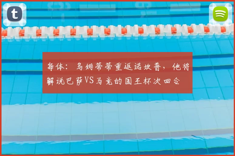 每体:乌姆蒂蒂重返诺坎普,他将解说巴萨VS马竞的国王杯次回合