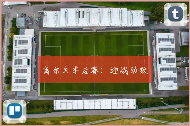 高尔夫季后赛：迎战劲敌