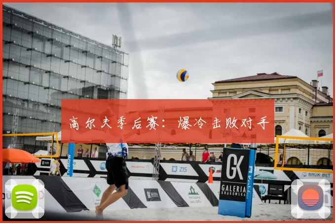 高尔夫季后赛：爆冷击败对手