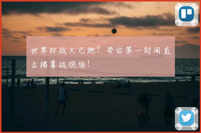 世界杯战火已燃?带你第一时间直击揭幕战现场!