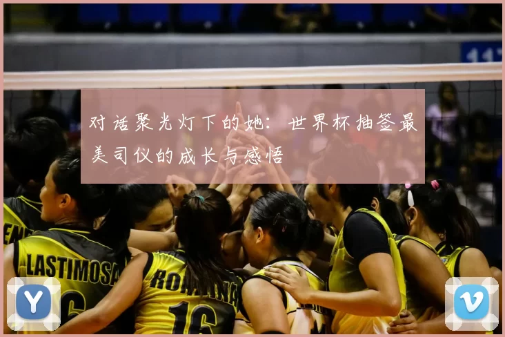 对话聚光灯下的她:世界杯抽签最美司仪的成长与感悟