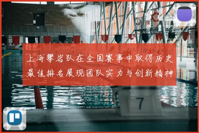 上海攀岩队在全国赛事中取得历史最佳排名展现团队实力与创新精神
