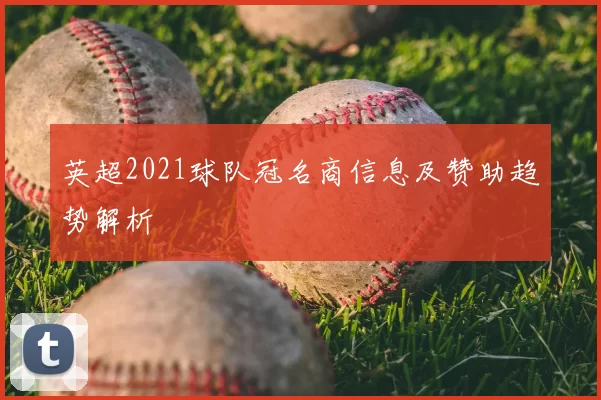 英超2021球队冠名商信息及赞助趋势解析