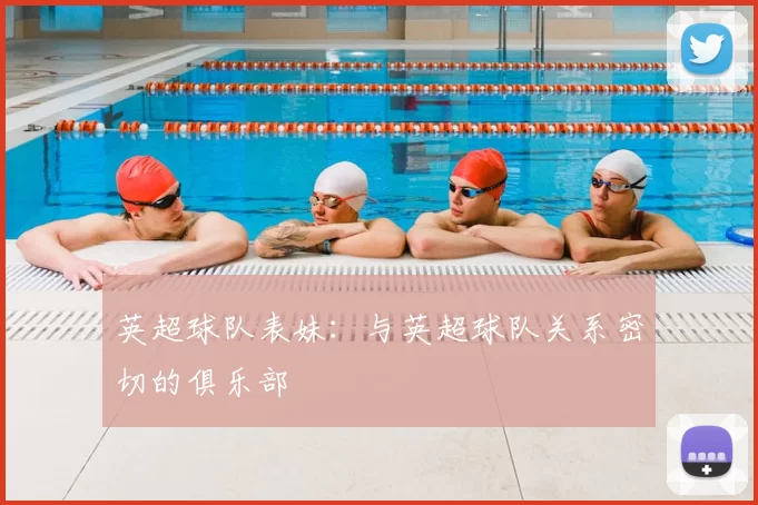 英超球队表妹:与英超球队关系密切的俱乐部