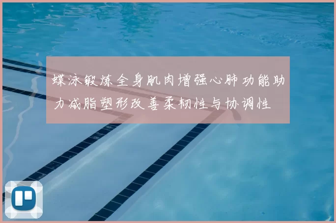 蝶泳锻炼全身肌肉增强心肺功能助力减脂塑形改善柔韧性与协调性
