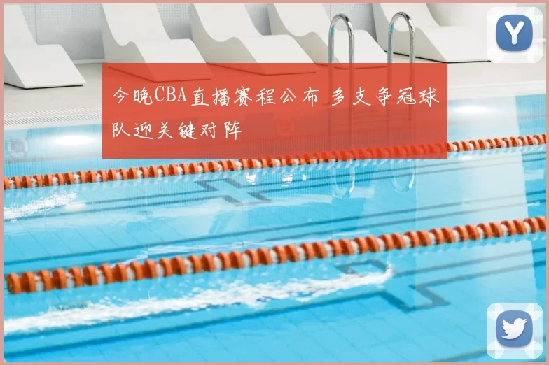 今晚CBA直播赛程公布 多支争冠球队迎关键对阵