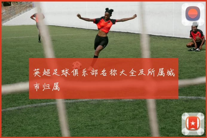 英超足球俱乐部名称大全及所属城市归属