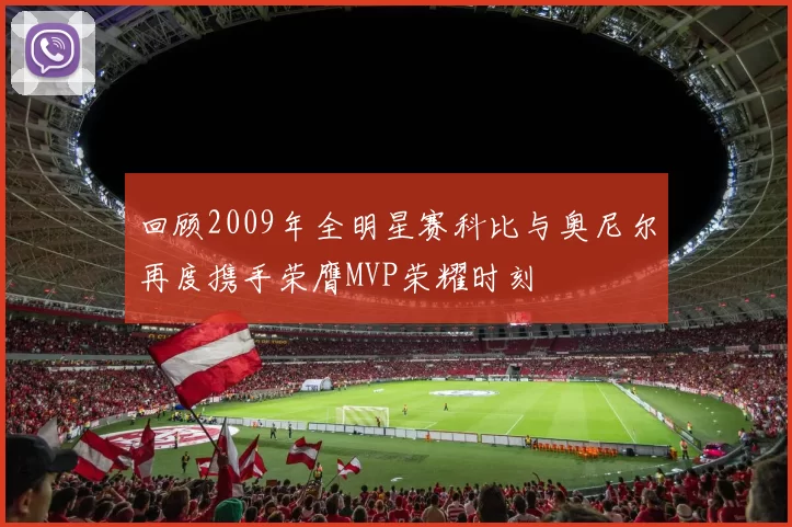 回顾2009年全明星赛科比与奥尼尔再度携手荣膺MVP荣耀时刻