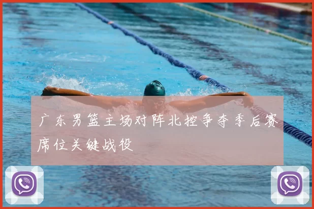 广东男篮主场对阵北控争夺季后赛席位关键战役