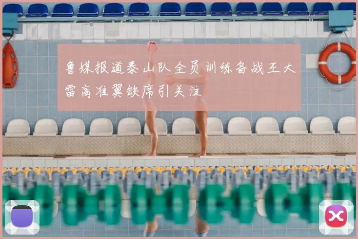 鲁媒报道泰山队全员训练备战王大雷高准翼缺席引关注