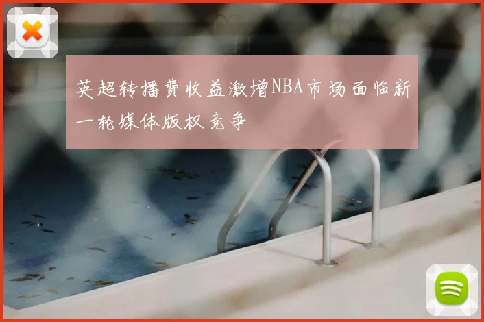 英超转播费收益激增NBA市场面临新一轮媒体版权竞争