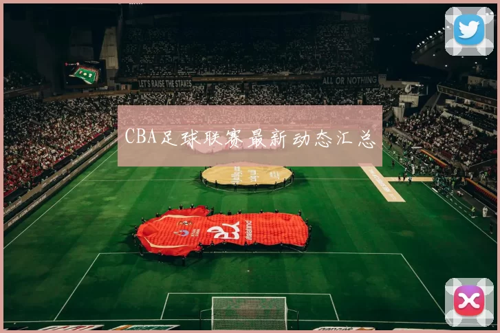 CBA足球联赛最新动态汇总