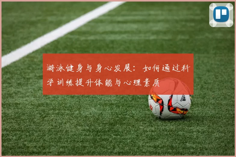 游泳健身与身心发展：如何通过科学训练提升体能与心理素质