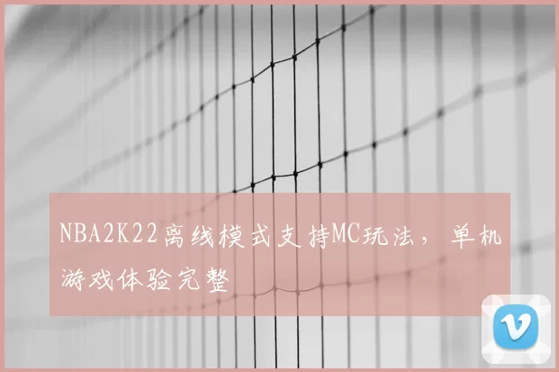 NBA2K22离线模式支持MC玩法，单机游戏体验完整