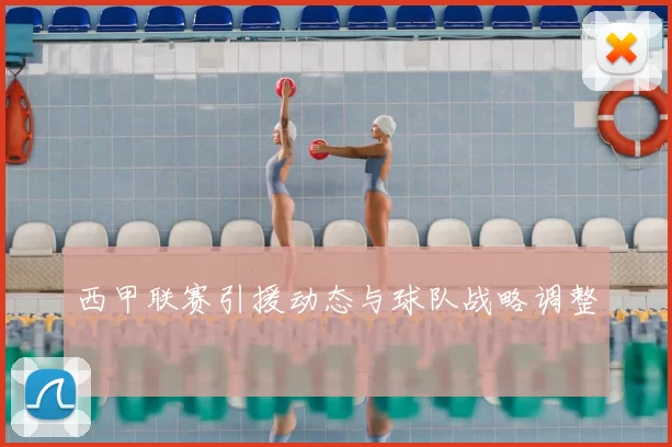 西甲联赛引援动态与球队战略调整